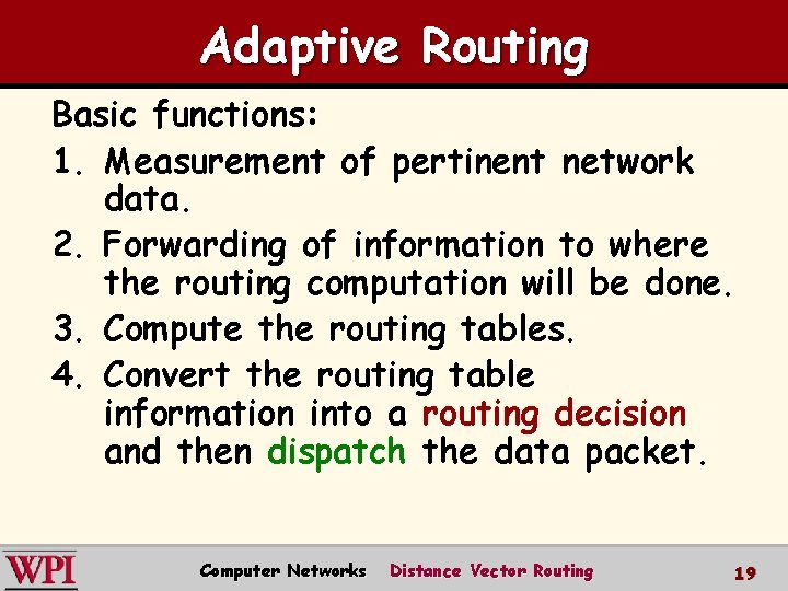 Adaptive Routing Basic functions: 1. Measurement of pertinent network data. 2. Forwarding of information