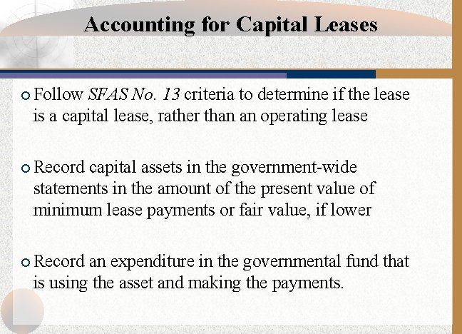 Accounting for Capital Leases ¡ Follow SFAS No. 13 criteria to determine if the