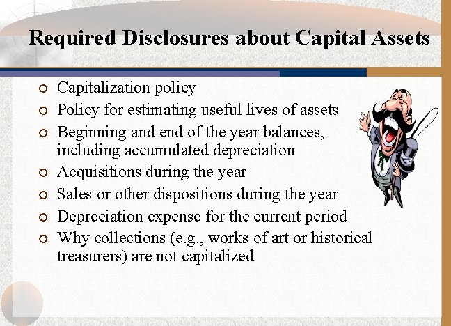 Required Disclosures about Capital Assets ¡ ¡ ¡ ¡ Capitalization policy Policy for estimating