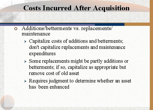 Costs Incurred After Acquisition ¡ Additions/betterments vs. replacements/ maintenance Ø Ø Ø Capitalize costs