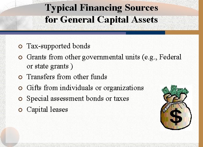 Typical Financing Sources for General Capital Assets ¡ ¡ ¡ Tax-supported bonds Grants from