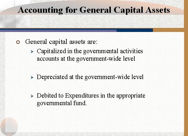 Accounting for General Capital Assets ¡ General capital assets are: Ø Capitalized in the
