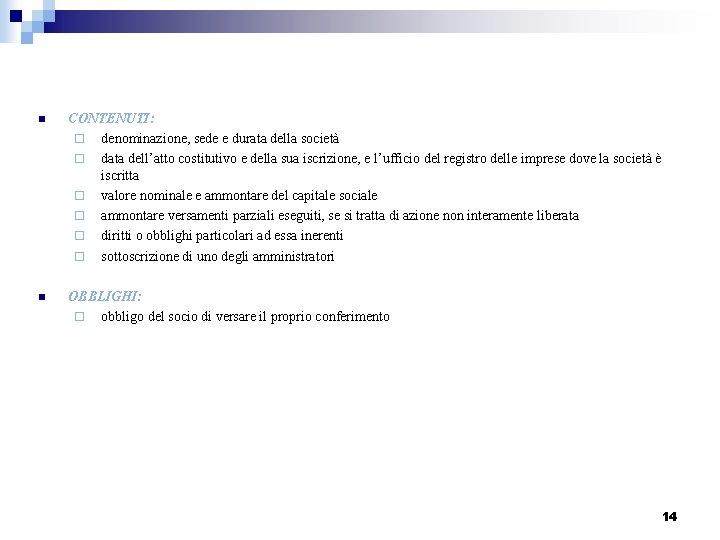 n CONTENUTI: ¨ denominazione, sede e durata della società ¨ data dell’atto costitutivo e
