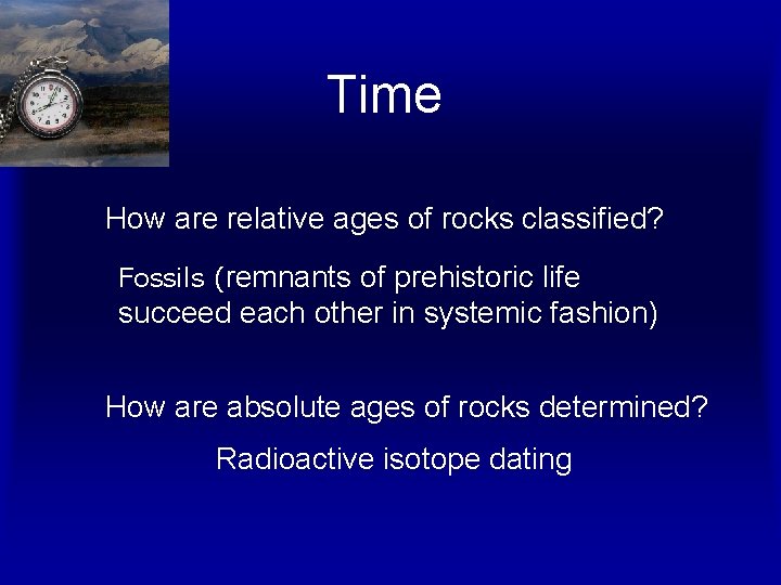Time How are relative ages of rocks classified? Fossils (remnants of prehistoric life succeed