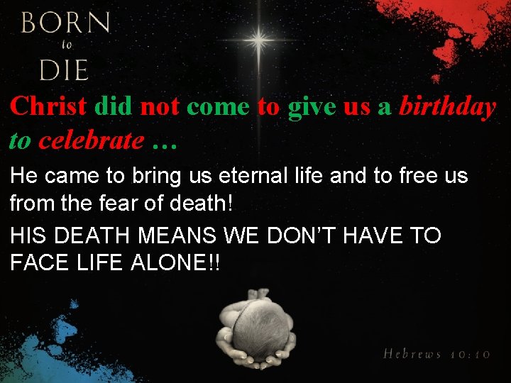 Christ did not come to give us a birthday to celebrate … He came