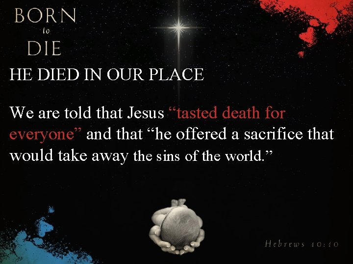 HE DIED IN OUR PLACE We are told that Jesus “tasted death for everyone”