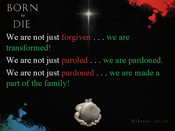 We are not just forgiven. . . we are transformed! We are not just