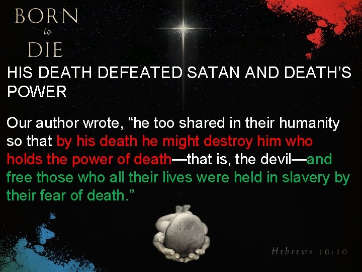 HIS DEATH DEFEATED SATAN AND DEATH’S POWER Our author wrote, “he too shared in