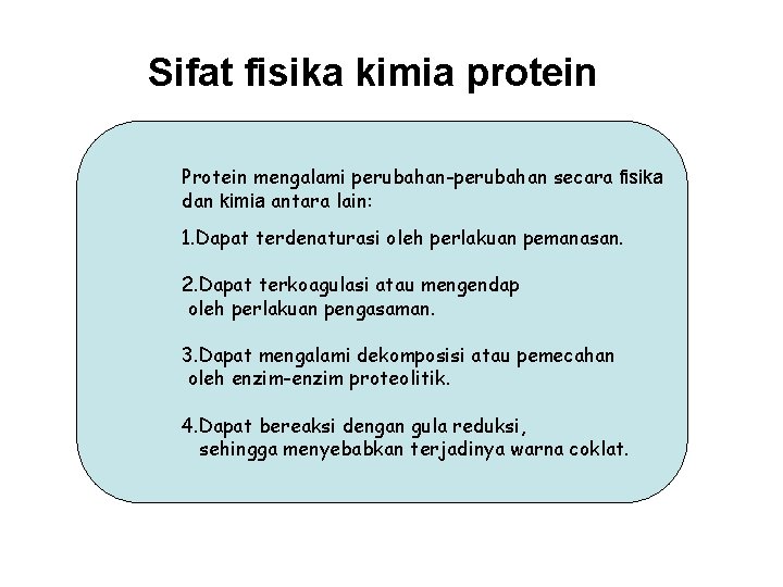 Sifat fisika kimia protein Protein mengalami perubahan-perubahan secara fisika dan kimia antara lain: 1.