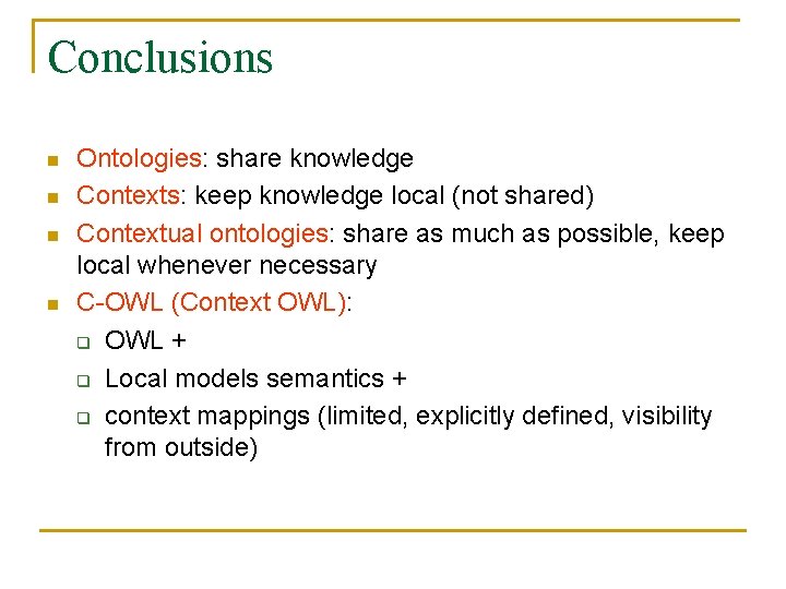 Conclusions n n Ontologies: share knowledge Contexts: keep knowledge local (not shared) Contextual ontologies: