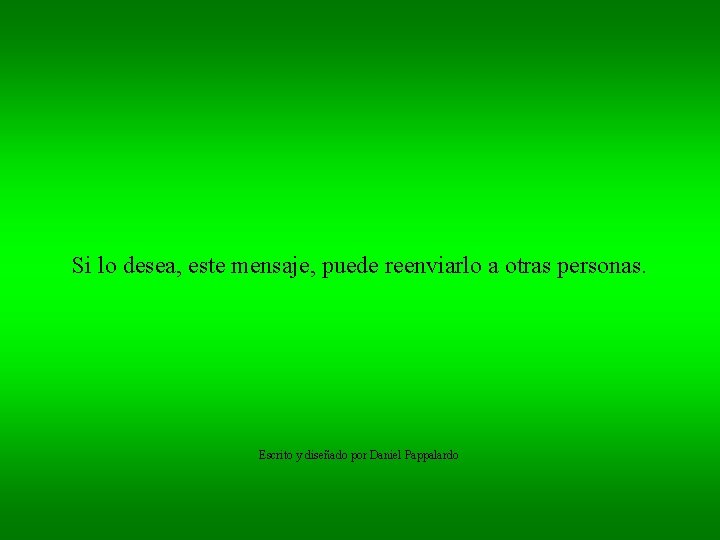 Si lo desea, este mensaje, puede reenviarlo a otras personas. Escrito y diseñado por