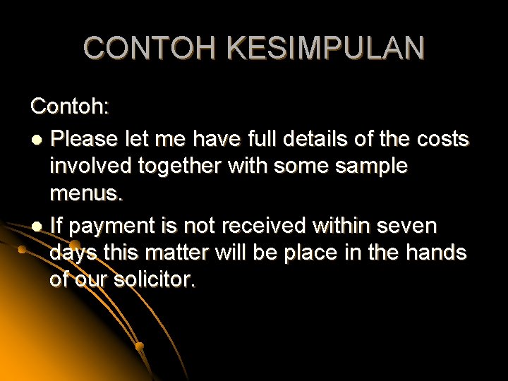 CONTOH KESIMPULAN Contoh: l Please let me have full details of the costs involved