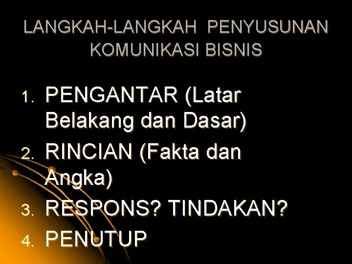 LANGKAH-LANGKAH PENYUSUNAN KOMUNIKASI BISNIS 1. 2. 3. 4. PENGANTAR (Latar Belakang dan Dasar) RINCIAN