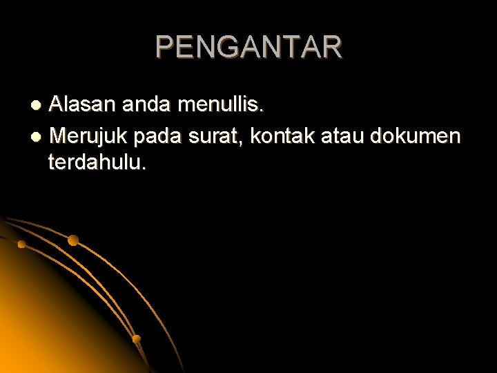 PENGANTAR Alasan anda menullis. l Merujuk pada surat, kontak atau dokumen terdahulu. l 