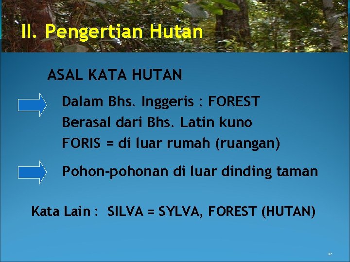 II. Pengertian Hutan ASAL KATA HUTAN Dalam Bhs. Inggeris : FOREST Berasal dari Bhs.