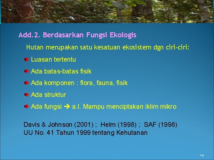 Add. 2. Berdasarkan Fungsi Ekologis Hutan merupakan satu kesatuan ekosistem dgn ciri-ciri: Luasan tertentu