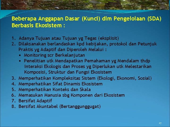 Beberapa Anggapan Dasar (Kunci) dlm Pengelolaan (SDA) Berbasis Ekosistem : 1. Adanya Tujuan atau