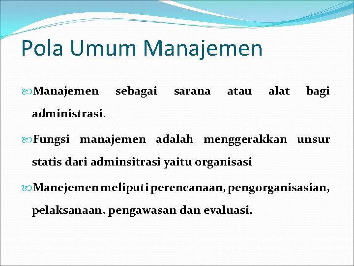 Pola Umum Manajemen sebagai sarana atau alat bagi administrasi. Fungsi manajemen adalah menggerakkan unsur
