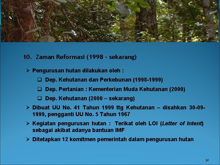 10. Zaman Reformasi (1998 – sekarang) Ø Pengurusan hutan dilakukan oleh : q Dep.