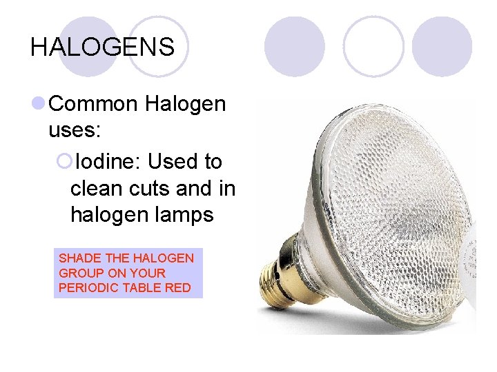 HALOGENS l Common Halogen uses: ¡Iodine: Used to clean cuts and in halogen lamps