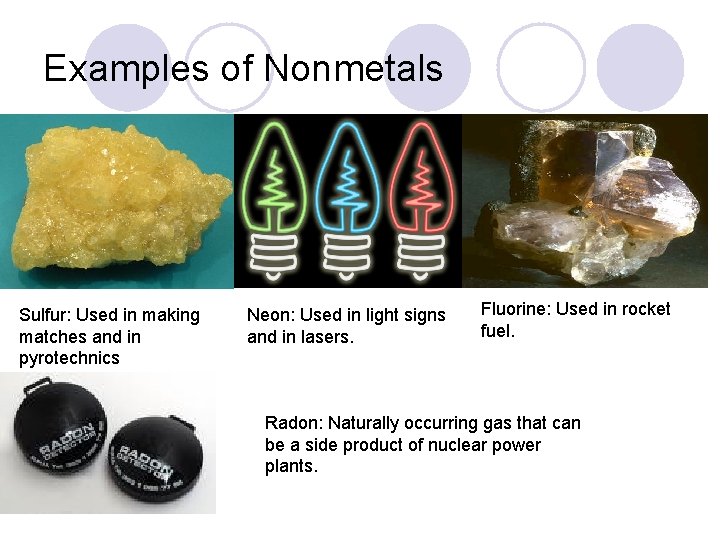 Examples of Nonmetals Sulfur: Used in making matches and in pyrotechnics Neon: Used in