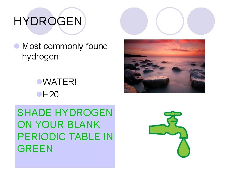 HYDROGEN l Most commonly found hydrogen: l. WATER! l. H 20 SHADE HYDROGEN ON