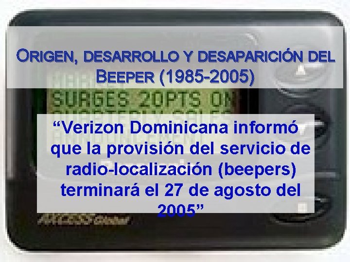 ORIGEN, DESARROLLO Y DESAPARICIÓN DEL BEEPER (1985 -2005) “Verizon Dominicana informó que la provisión