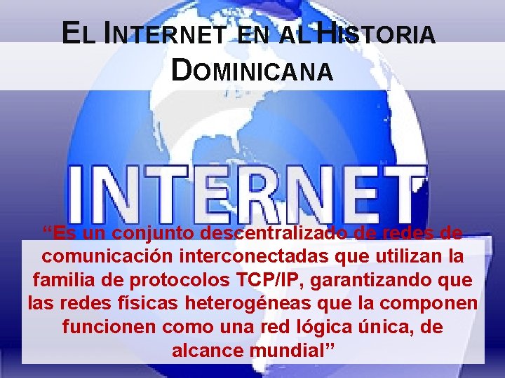 EL INTERNET EN AL HISTORIA DOMINICANA “Es un conjunto descentralizado de redes de comunicación