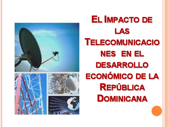 EL IMPACTO DE LAS TELECOMUNICACIO NES EN EL DESARROLLO ECONÓMICO DE LA REPÚBLICA DOMINICANA