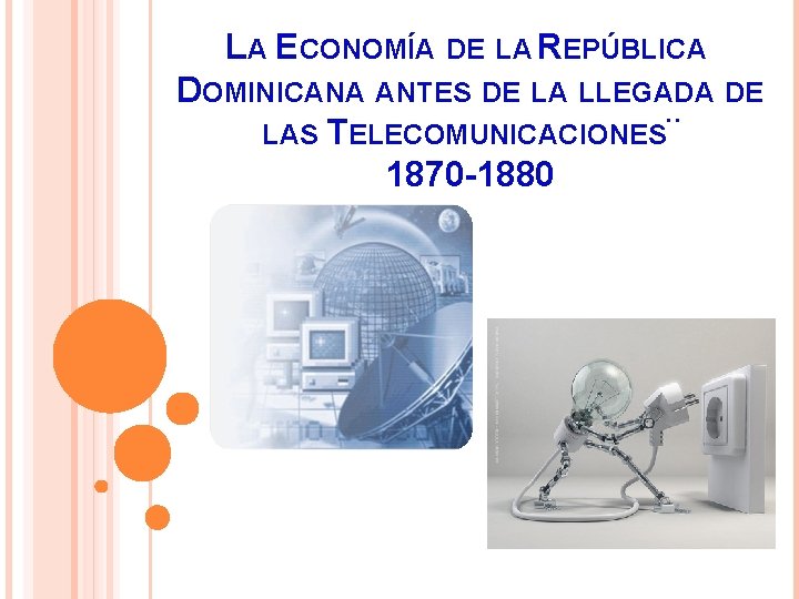 LA ECONOMÍA DE LA REPÚBLICA DOMINICANA ANTES DE LA LLEGADA DE LAS TELECOMUNICACIONES¨ 1870