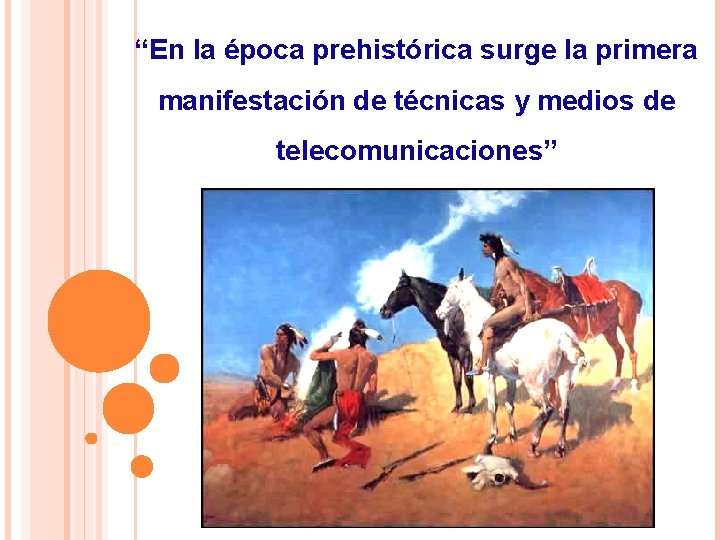 “En la época prehistórica surge la primera manifestación de técnicas y medios de telecomunicaciones”