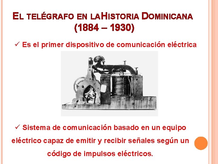 EL TELÉGRAFO EN LA HISTORIA DOMINICANA (1884 – 1930) ü Es el primer dispositivo