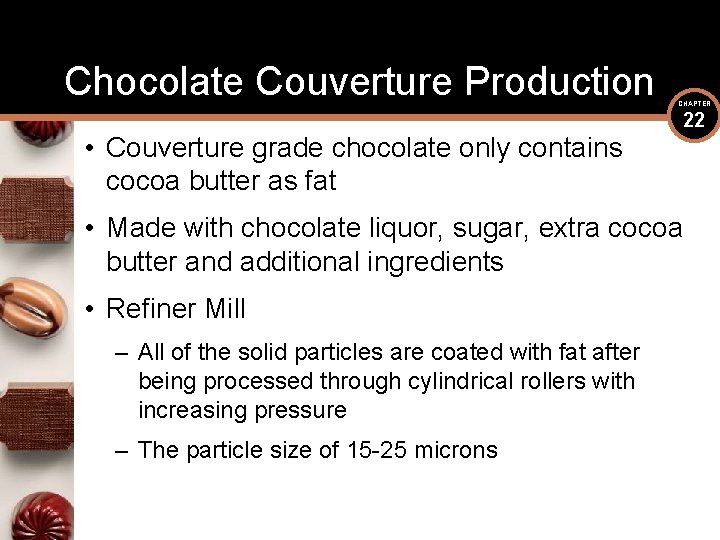 Chocolate Couverture Production CHAPTER • Couverture grade chocolate only contains cocoa butter as fat