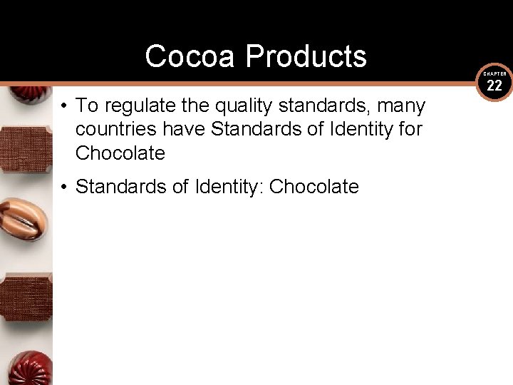 Cocoa Products • To regulate the quality standards, many countries have Standards of Identity