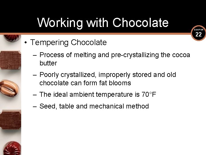 Working with Chocolate • Tempering Chocolate – Process of melting and pre-crystallizing the cocoa