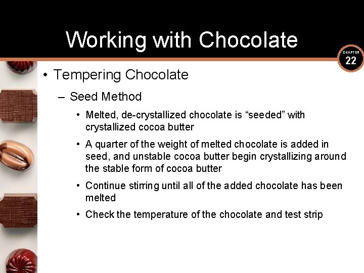 Working with Chocolate CHAPTER • Tempering Chocolate 22 – Seed Method • Melted, de-crystallized