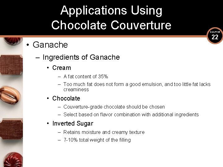 Applications Using Chocolate Couverture CHAPTER • Ganache – Ingredients of Ganache • Cream –