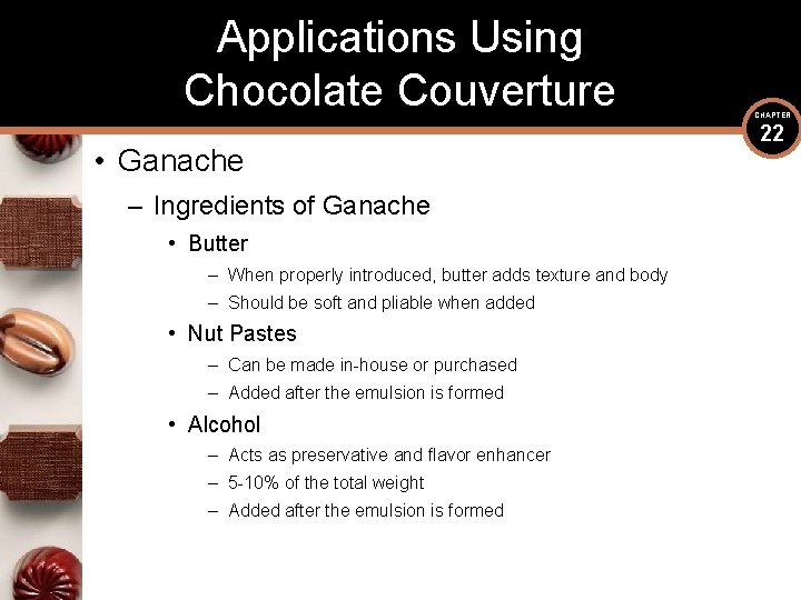 Applications Using Chocolate Couverture • Ganache – Ingredients of Ganache • Butter – When