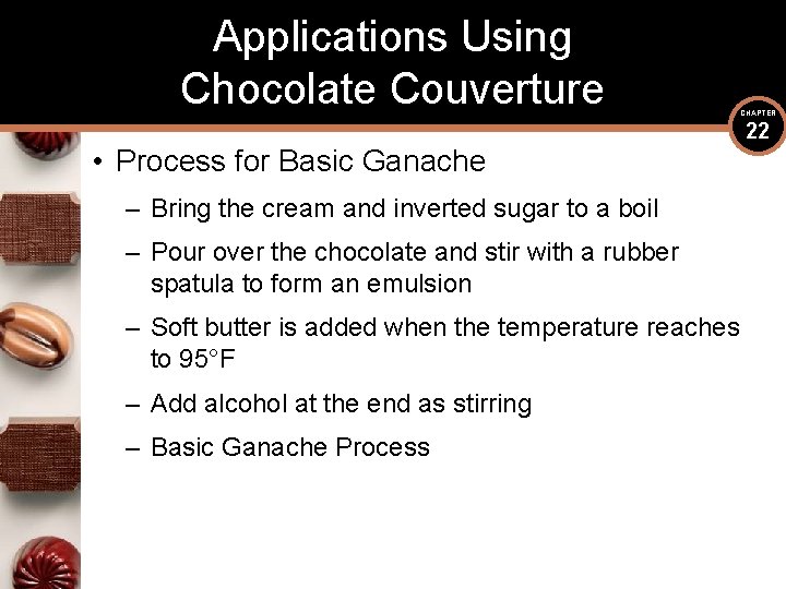 Applications Using Chocolate Couverture • Process for Basic Ganache – Bring the cream and