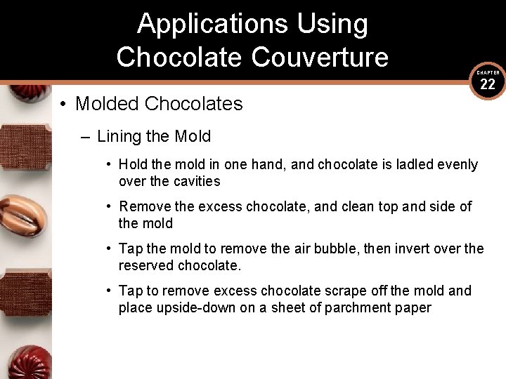 Applications Using Chocolate Couverture CHAPTER • Molded Chocolates 22 – Lining the Mold •