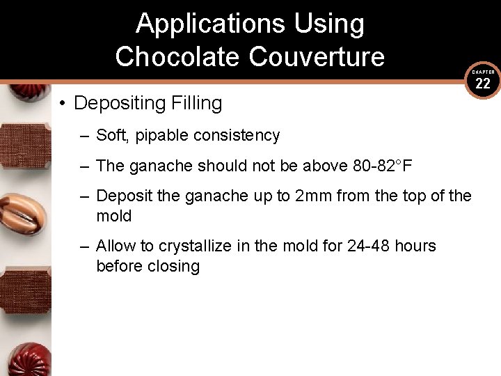 Applications Using Chocolate Couverture CHAPTER • Depositing Filling – Soft, pipable consistency – The