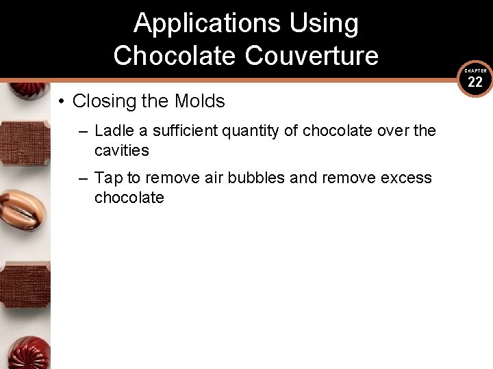 Applications Using Chocolate Couverture • Closing the Molds – Ladle a sufficient quantity of