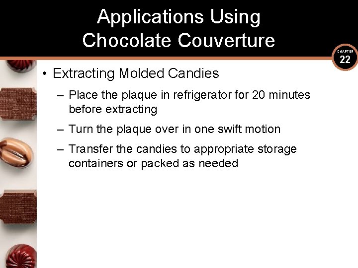 Applications Using Chocolate Couverture • Extracting Molded Candies – Place the plaque in refrigerator