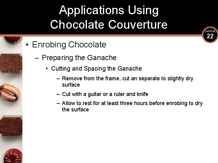Applications Using Chocolate Couverture • Enrobing Chocolate – Preparing the Ganache • Cutting and