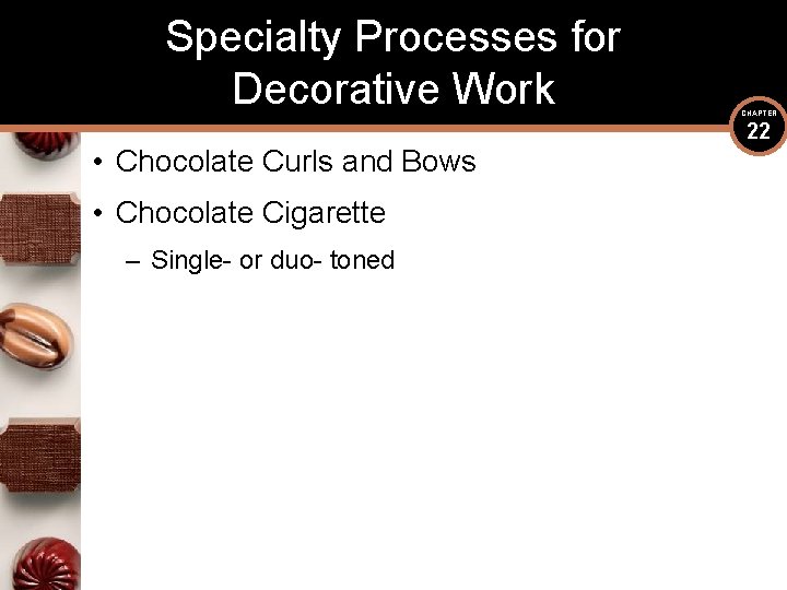 Specialty Processes for Decorative Work • Chocolate Curls and Bows • Chocolate Cigarette –