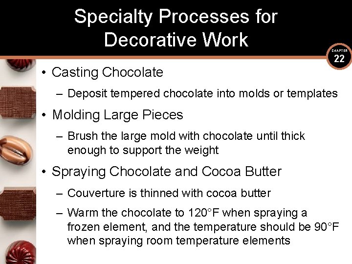 Specialty Processes for Decorative Work • Casting Chocolate CHAPTER 22 – Deposit tempered chocolate