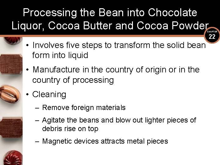 Processing the Bean into Chocolate Liquor, Cocoa Butter and Cocoa Powder CHAPTER • Involves