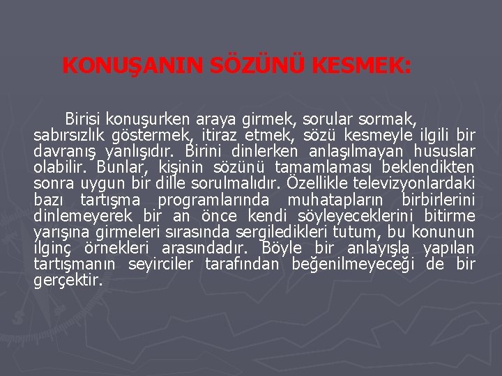 KONUŞANIN SÖZÜNÜ KESMEK: Birisi konuşurken araya girmek, sorular sormak, sabırsızlık göstermek, itiraz etmek, sözü