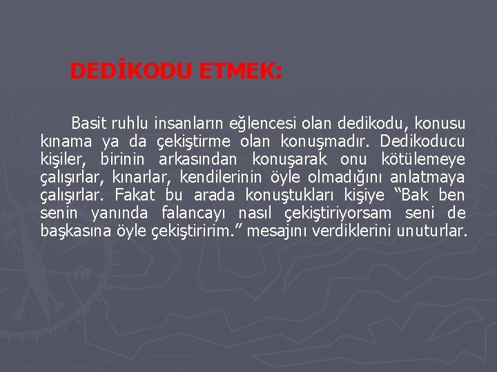 DEDİKODU ETMEK: Basit ruhlu insanların eğlencesi olan dedikodu, konusu kınama ya da çekiştirme olan