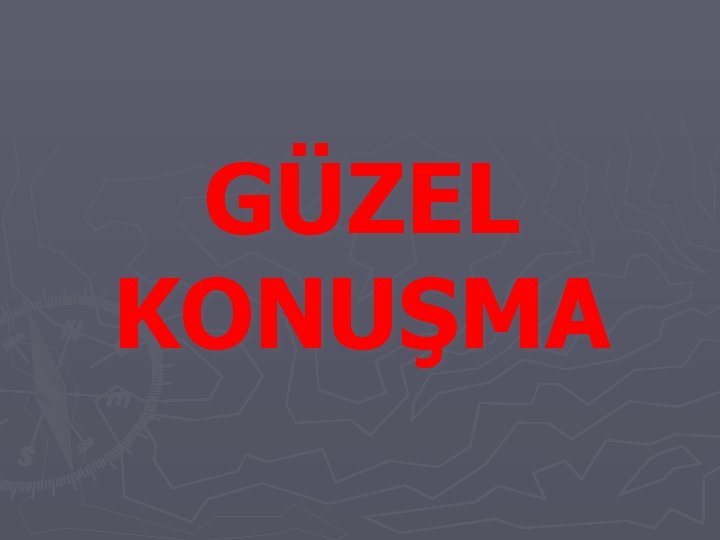 GÜZEL KONUŞMA 